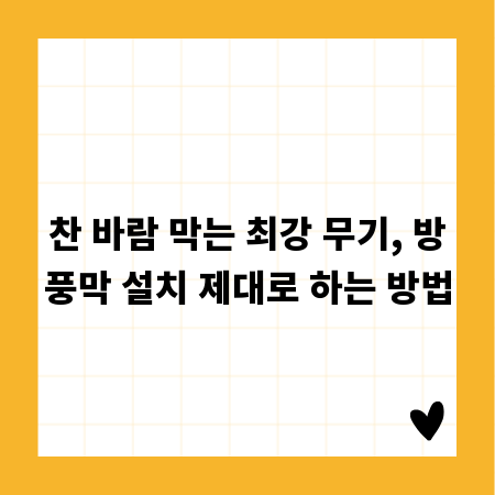 찬 바람 막는 최강 무기, 방풍막 설치 제대로 하는 방법