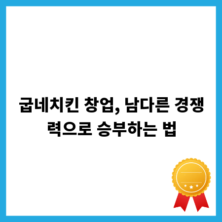 굽네치킨 창업, 남다른 경쟁력으로 승부하는 법