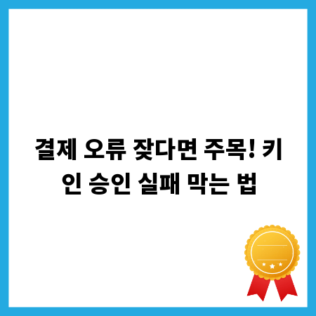 결제 오류 잦다면 주목! 키인 승인 실패 막는 법