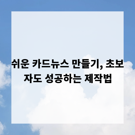 쉬운 카드뉴스 만들기, 초보자도 성공하는 제작법