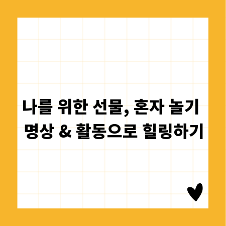 나를 위한 선물, 혼자 놀기 명상 & 활동으로 힐링하기