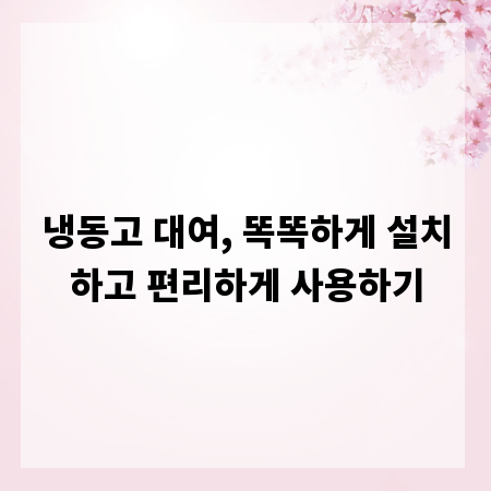 냉동고 대여, 똑똑하게 설치하고 편리하게 사용하기