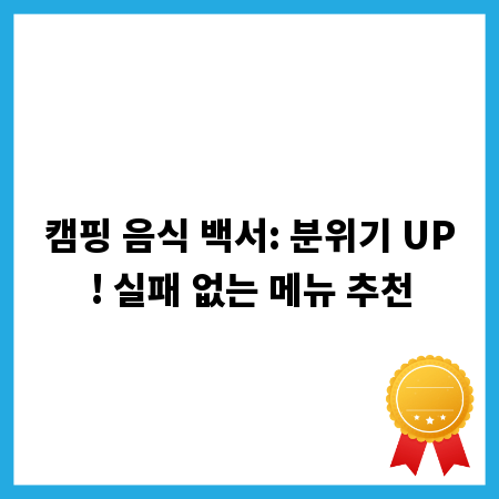 캠핑 음식 백서: 분위기 UP! 실패 없는 메뉴 추천