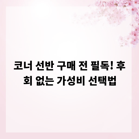 코너 선반 구매 전 필독! 후회 없는 가성비 선택법