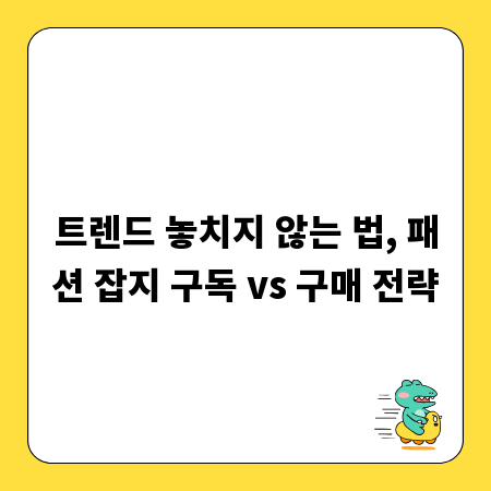 패션 잡지, 구독 vs 구매? 현명한 선택 가이드