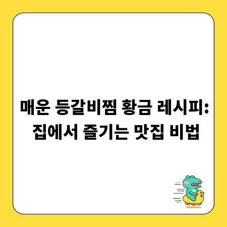 매운 등갈비찜 황금 레시피: 집에서 즐기는 맛집 비법