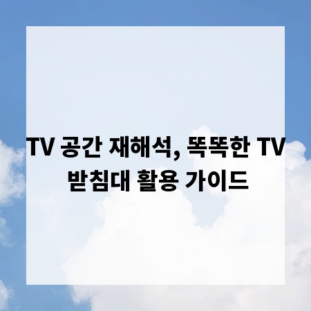 TV 공간 재해석, 똑똑한 TV 받침대 활용 가이드