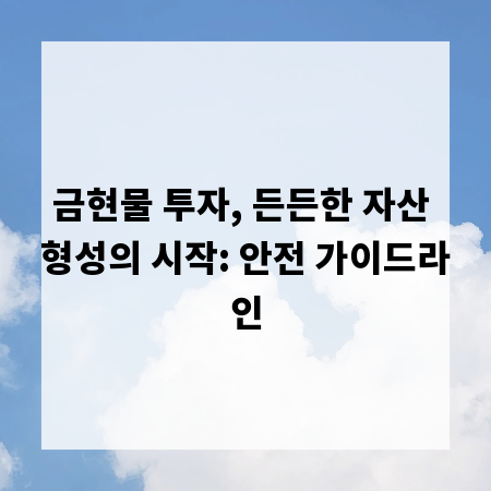 금현물 투자, 든든한 자산 형성의 시작: 안전 가이드라인