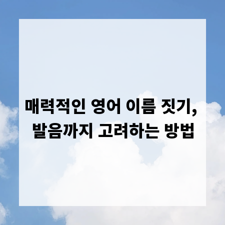 매력적인 영어 이름 짓기, 발음까지 고려하는 방법