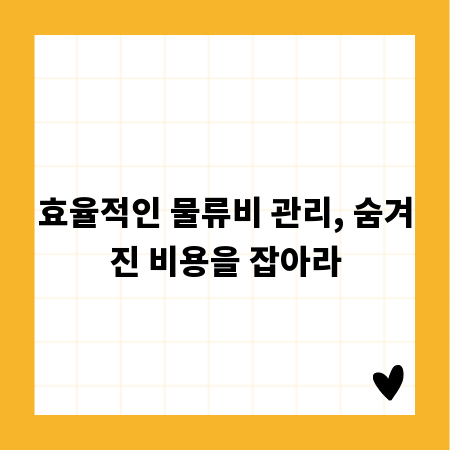 효율적인 물류비 관리, 숨겨진 비용을 잡아라