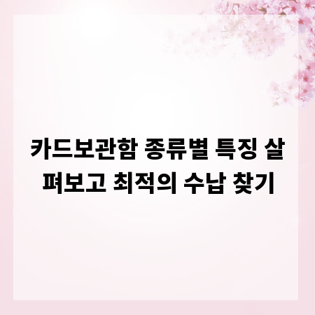 카드보관함 종류별 특징 살펴보고 최적의 수납 찾기