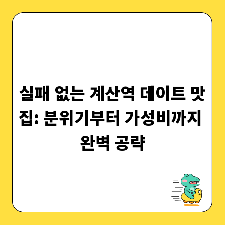 실패 없는 계산역 데이트 맛집: 분위기부터 가성비까지 완벽 공략