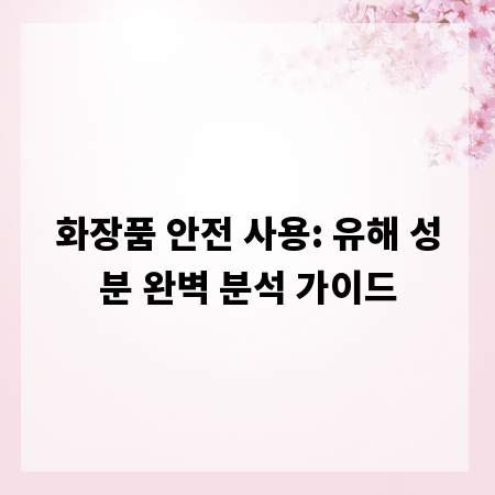 화장품 안전 사용: 유해 성분 완벽 분석 가이드