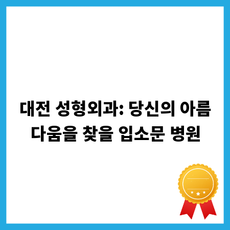 대전 성형외과: 당신의 아름다움을 찾을 입소문 병원
