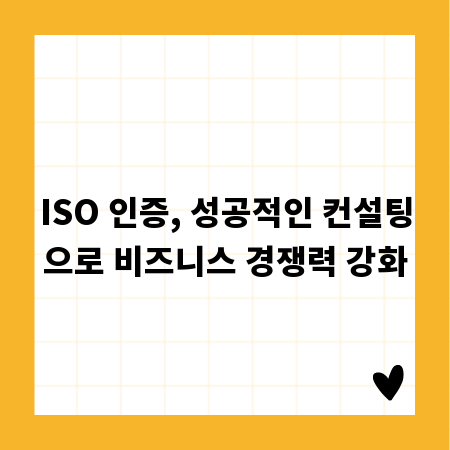 ISO 인증, 성공적인 컨설팅으로 비즈니스 경쟁력 강화