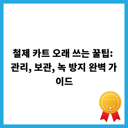 철제 카트 오래 쓰는 꿀팁: 관리, 보관, 녹 방지 완벽 가이드
