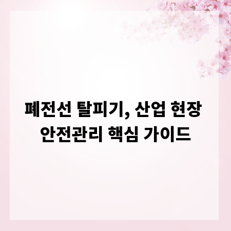 폐전선 탈피기, 산업 현장 안전관리 핵심 가이드