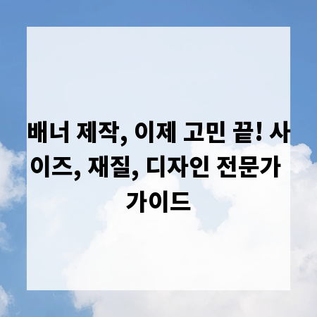 배너 제작, 이제 고민 끝! 사이즈, 재질, 디자인 전문가 가이드