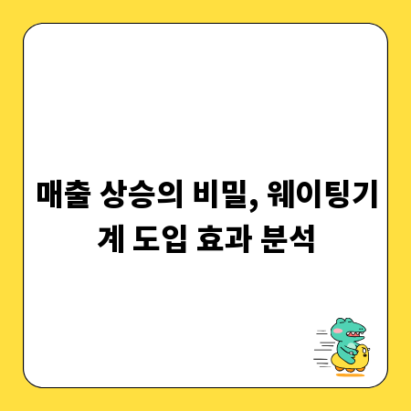 매출 상승의 비밀, 웨이팅기계 도입 효과 분석