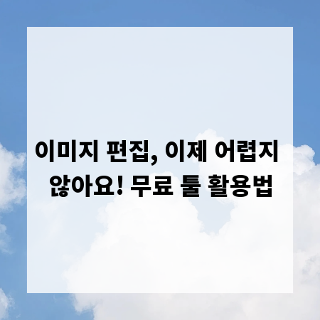 이미지 편집, 이제 어렵지 않아요! 무료 툴 활용법