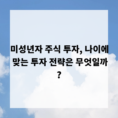 미성년자 주식 투자, 나이에 맞는 투자 전략은 무엇일까?