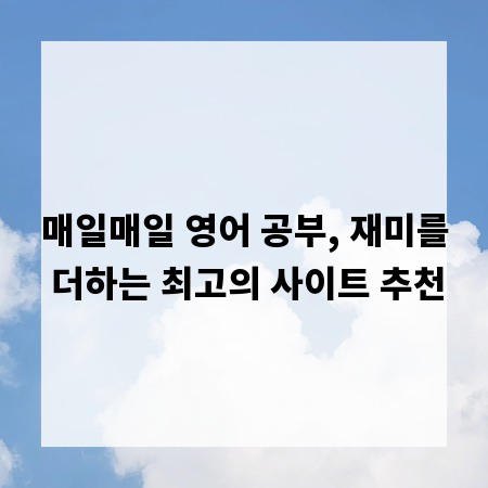 매일매일 영어 공부, 재미를 더하는 최고의 사이트 추천