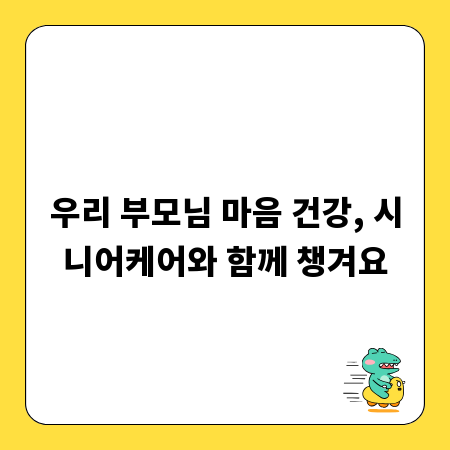 우리 부모님 마음 건강, 시니어케어와 함께 챙겨요