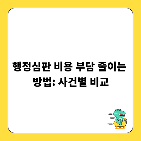 행정심판 비용 부담 줄이는 방법: 사건별 비교