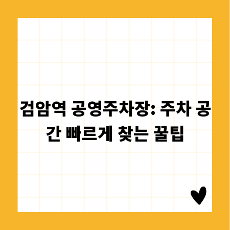 검암역 공영주차장: 주차 공간 빠르게 찾는 꿀팁