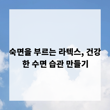 숙면을 부르는 라텍스, 건강한 수면 습관 만들기