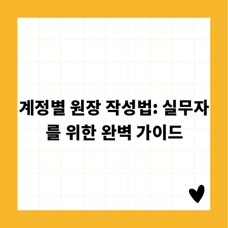계정별 원장 작성법: 실무자를 위한 완벽 가이드