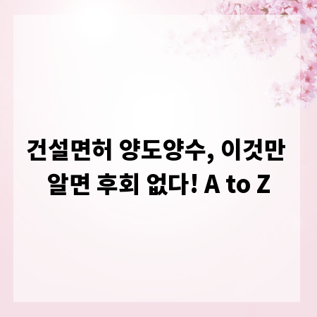 건설면허 양도양수, 이것만 알면 후회 없다! A to Z
