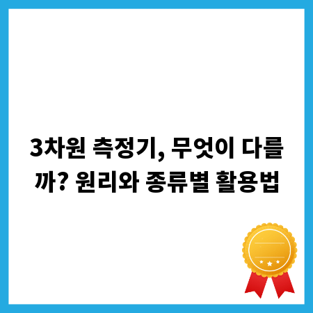 3차원 측정기, 무엇이 다를까? 원리와 종류별 활용법
