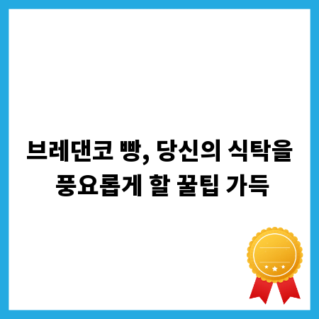 브레댄코 빵, 당신의 식탁을 풍요롭게 할 꿀팁 가득
