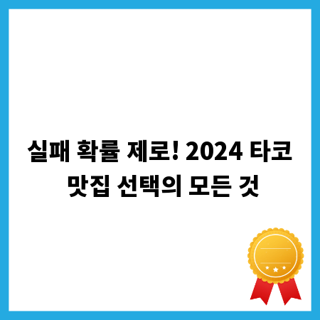 실패 확률 제로! 2024 타코 맛집 선택의 모든 것