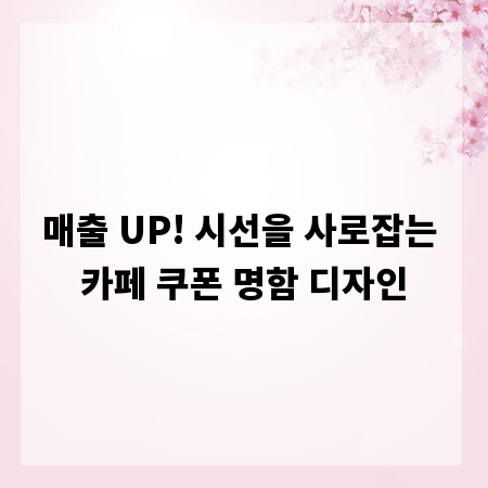 매출 UP! 시선을 사로잡는 카페 쿠폰 명함 디자인