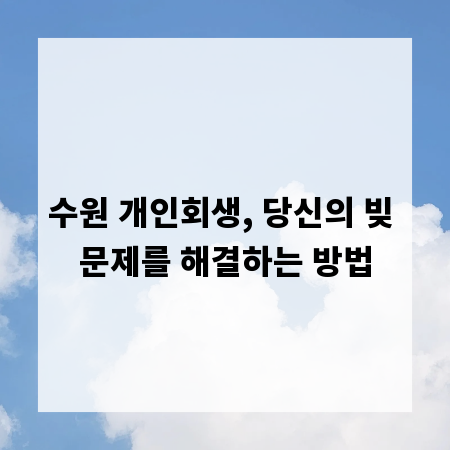 수원 개인회생, 당신의 빚 문제를 해결하는 방법