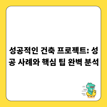 성공적인 건축 프로젝트: 성공 사례와 핵심 팁 완벽 분석