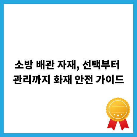 소방 배관 자재, 선택부터 관리까지 화재 안전 가이드