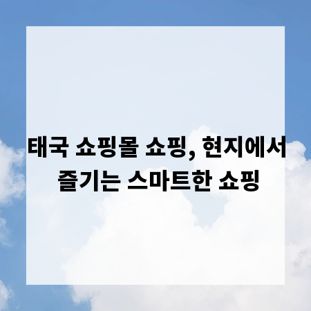 태국 쇼핑몰 쇼핑, 현지에서 즐기는 스마트한 쇼핑