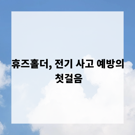 휴즈홀더, 전기 사고 예방의 첫걸음