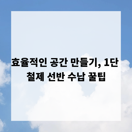 효율적인 공간 만들기, 1단 철제 선반 수납 꿀팁