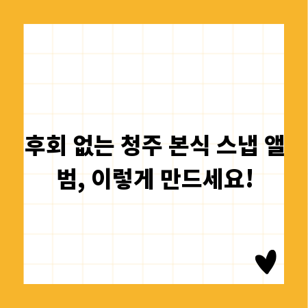 후회 없는 청주 본식 스냅 앨범, 이렇게 만드세요!