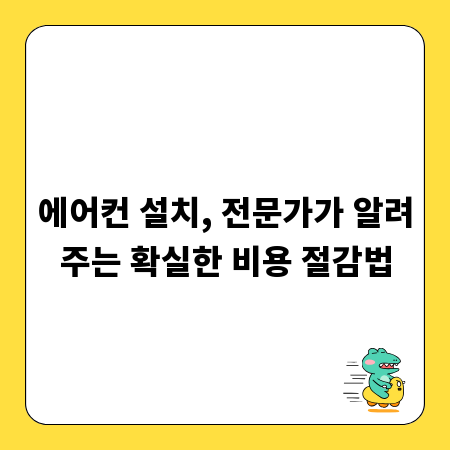에어컨 설치, 전문가가 알려주는 확실한 비용 절감법