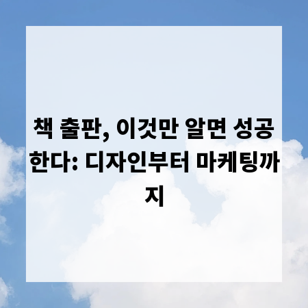 책 출판, 이것만 알면 성공한다: 디자인부터 마케팅까지