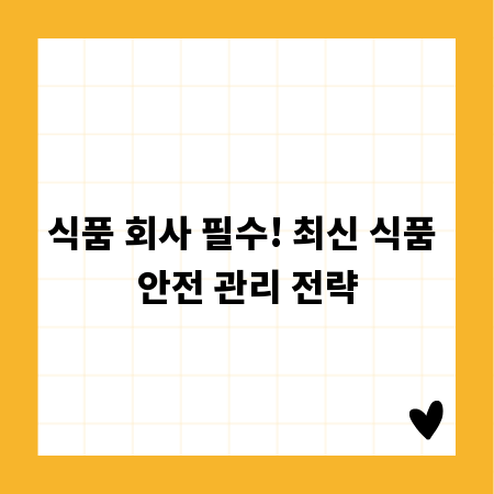 식품 회사 필수! 최신 식품 안전 관리 전략