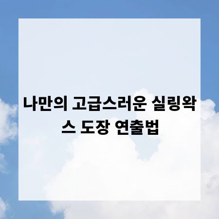 나만의 고급스러운 실링왁스 도장 연출법