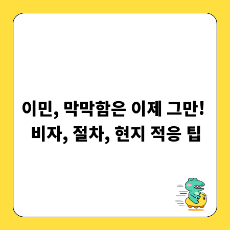 이민, 막막함은 이제 그만! 비자, 절차, 현지 적응 팁