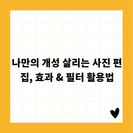 나만의 개성 살리는 사진 편집, 효과 & 필터 활용법