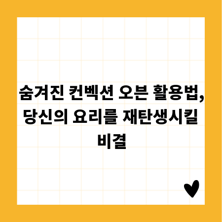 숨겨진 컨벡션 오븐 활용법, 당신의 요리를 재탄생시킬 비결